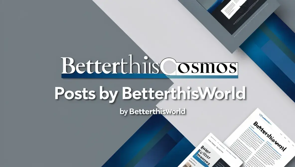 The Unique Perspective of “Betterthiscosmos Posts by Betterthisworld”